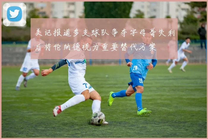 美记报道多支球队争夺字母哥失利后将伦纳德视为重要替代方案