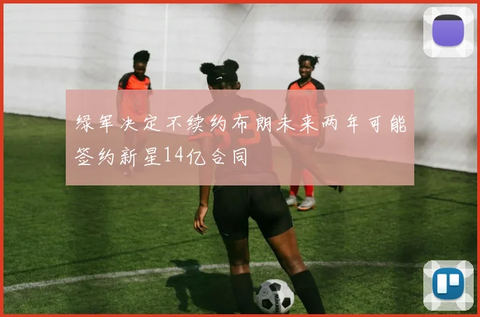绿军决定不续约布朗未来两年可能签约新星14亿合同