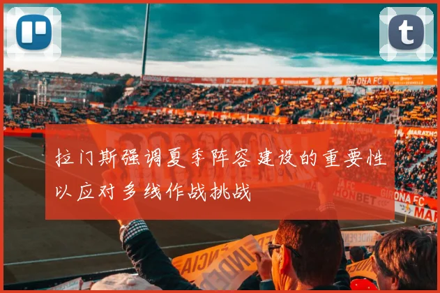 拉门斯强调夏季阵容建设的重要性以应对多线作战挑战